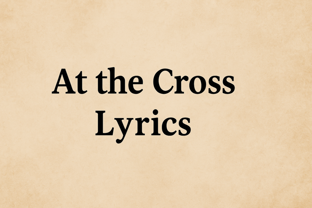At the Cross Lyrics